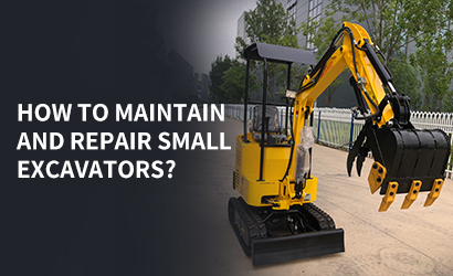 How to maintain and repair small excavators?